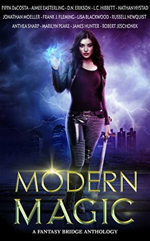 Modern Magic: An Urban Fantasy Anthology by Jonathan Moeller, D.N. Erikson, Anthea Sharp, James A. Hunter, Marilyn Peake, Russell Newquist, Aimee Easterling, L.C. Hibbett, Lisa Blackwood, Pippa DaCosta