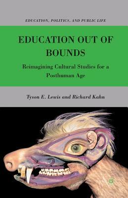 Education Out of Bounds: Reimagining Cultural Studies for a Posthuman Age by R. Kahn, T. Lewis