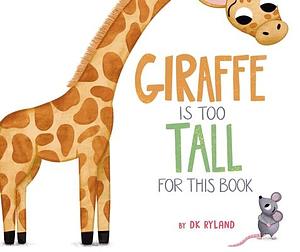 Giraffe Is Too Tall for This Book by D.K. Ryland, D.K. Ryland