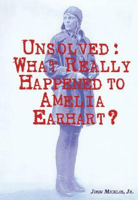 Unsolved: What Really Happened to Amelia Earhart? by John Micklos