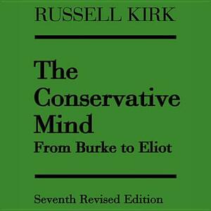 The Conservative Mind: From Burke to Eliot by Russell Kirk