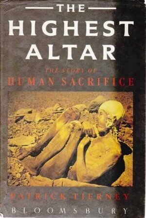 The Highest Altar: The Story Of Human Sacrifice by Patrick Tierney