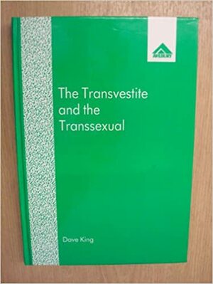 The Transvestite and the Transsexual: Public Categories and Private Identities by Dave King