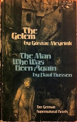 The Golem and The Man Who Was Born Again: Two German Supernatural Novels by Paul Busson, Gustav Meyrink, E.F. Bleiler