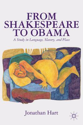 From Shakespeare to Obama: A Study in Language, Slavery and Place by J. Hart