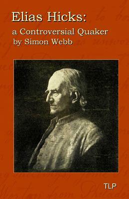 Elias Hicks: A Controversial Quaker by Simon Webb