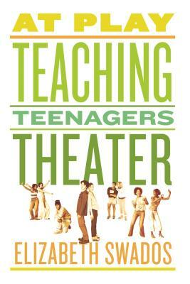 At Play: Teaching Teenagers Theater by Elizabeth Swados