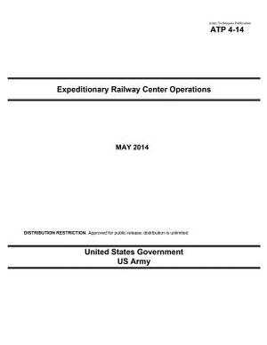 Army Techniques Publication ATP 4-14 Expeditionary Railway Center Operations May 2014 by United States Government Us Army