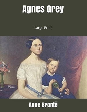 Agnes Grey: Large Print by Anne Brontë