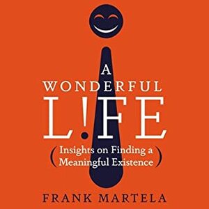 A Wonderful Life: Insights on Finding a Meaningful Existence by Frank Martela