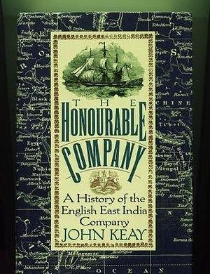 The Honourable Company: A History of the English East India Company by John Keay, John Keay