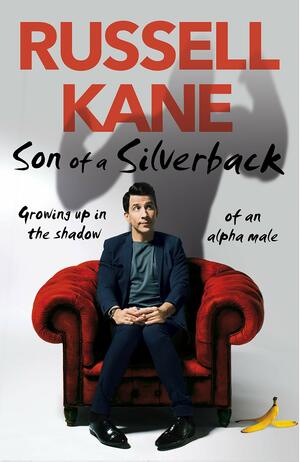 Son of a Silverback: Growing Up in the Shadow of an Alpha Male by Russell Kane