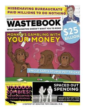 Wastebook 2014 by Senator Tom Coburn M. D., United States Government Us Senate