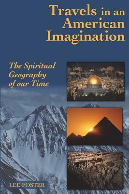 Travels in an American Imagination: The Spiritual Geography of Our Time by Lee Foster