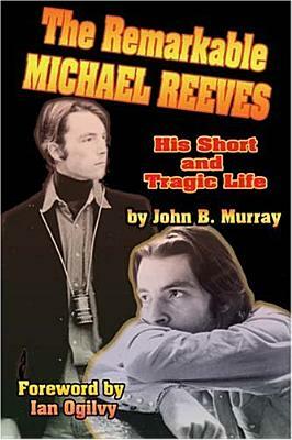 The Remarkable Michael Reeves: His Short and Tragic Life by John Murray
