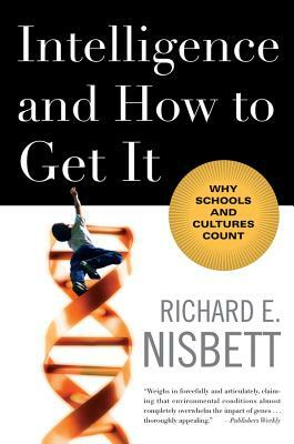 Intelligence and How to Get It: Why Schools and Cultures Count by Richard E. Nisbett