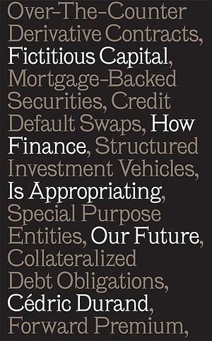Fictitious Capital: How Finance Is Appropriating Our Future by Cédric Durand
