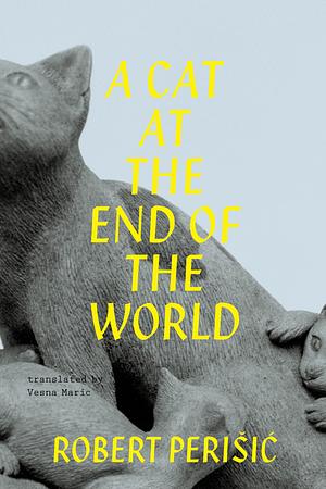 A Cat At the End of the World by Robert Perišić