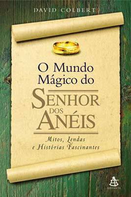 O mundo mágico do Senhor dos Anéis: Mitos, lendas e histórias fascinantes by David Colbert, Ronald Kyrmse