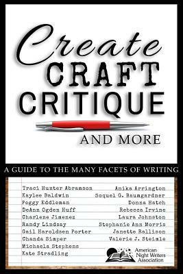 Create, Craft, Critique, and More: A Guide to the Many Facets of Writing by Charlene Jimenez, Laura Johnson, Randy Lindsay