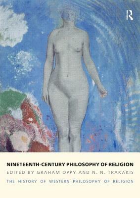 Nineteenth-Century Philosophy of Religion: The History of Western Philosophy of Religion, Volume 4 by Graham Oppy, N. N. Trakakis