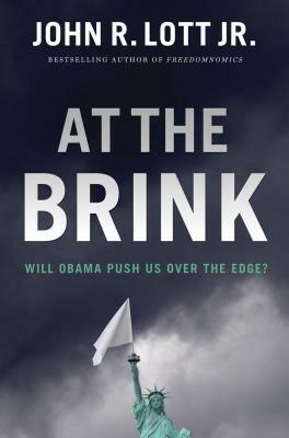 At the Brink: Will Obama Push Us Over the Edge? by John R. Lott Jr.