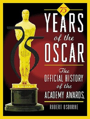 75 Years of the Oscar: The Official History of the Academy Awards by Robert Osborne