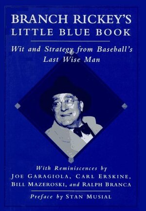 Branch Rickey's Little Blue Book: Wit and Strategy from Baseball's Last Wise Man by John J. Monteleone, Branch Rickey