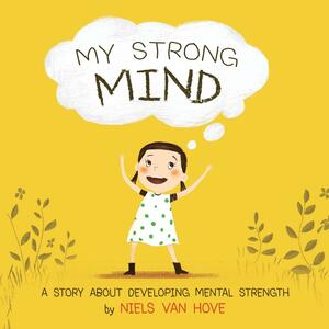 My Strong Mind: A Story about Developing Mental Strength by Niels van Hove