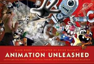 Animation Unleashed: 100 Principles Every Animator, Comic Book Writer, Filmmaker, Video Artist, and Game Developer Should Know by Ellen Besen, Bryce Hallett