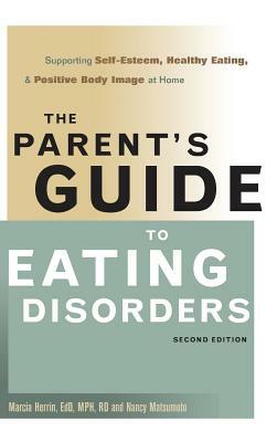 Parent's Guide to Eating Disorders: Supporting Self-Esteem, Healthy Eating, & Positive Body Image at Home by Nancy Matsumoto, Marcia Herrin