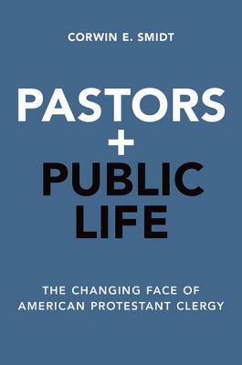 Pastors and Public Life: The Changing Face of American Protestant Clergy by Corwin E. Smidt