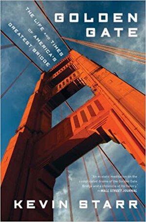 Golden Gate: The Life and Times of America's Greatest Bridge by Kevin Starr