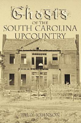 Ghosts of the South Carolina Upcountry by Tally Johnson