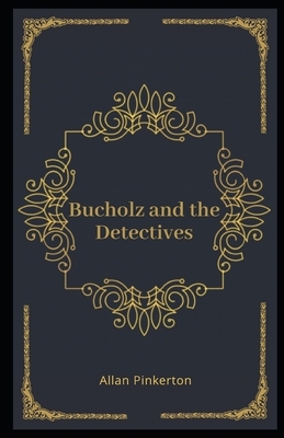 Bucholz and the Detectives Illustrated by Allan Pinkerton