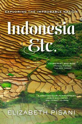 Indonesia, Etc: Exploring the Improbable Nation by Elizabeth Pisani
