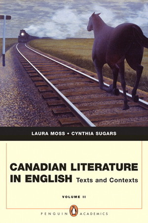 Canadian Literature in English: Texts and Contexts, Volume 2 by Laura Moss, Cynthia Sugars