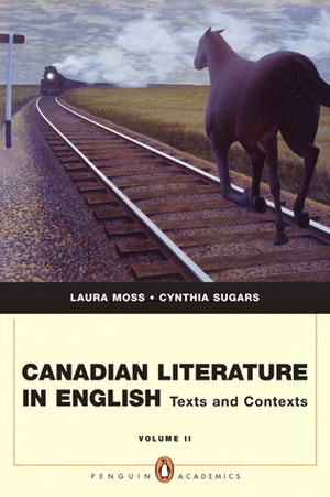 Canadian Literature in English: Texts and Contexts, Volume 2 by Cynthia Sugars, Laura Moss