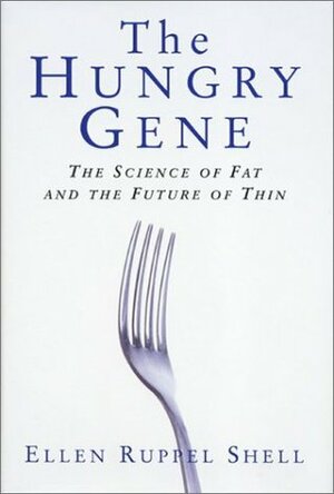 The Hungry Gene: The Science of Fat and the Future of Thin by Ellen Ruppel Shell