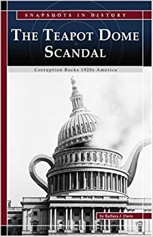 The Teapot Dome Scandal: Corruption Rocks 1920s America by Barbara J. Davis