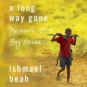 A Long Way Gone: Memoirs of a Boy Soldier by Ishmael Beah