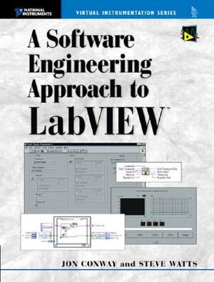 A Software Engineering Approach to LabVIEW by Steve Watts, Jon Conway