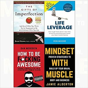 The Gifts of Imperfection / Life Leverage / How to be F*cking Awesome / Mindset with Muscle by Brené Brown, Rob Moore, Dan Meredith