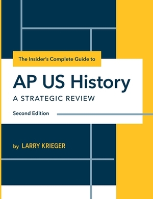 The Insider's Complete Guide to AP US History: A Strategic Review by Larry Krieger