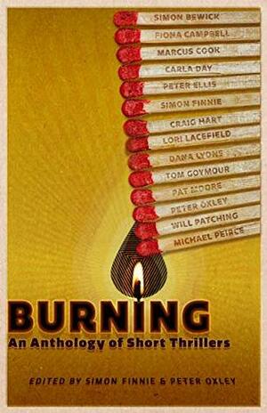 Burning: An Anthology of Short Thrillers by Marcus Cook, Will Patching, Peter Ellis, Fiona Campbell, Lori Lacefield, Michael Peirce, Craig Hart, Simon Finnie, Tom Goymour, Pat Moore, Dana Lyons, Peter Oxley, Carla Day, Simon Bewick