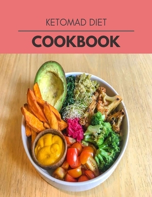 Ketomad Diet Cookbook: 10 Days To Live A Healthier Life And A Younger You by Ava Miller