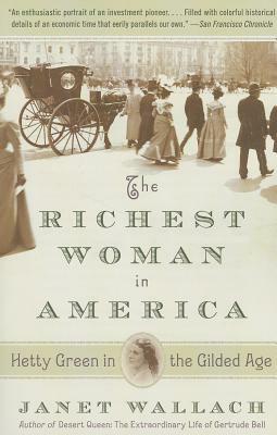 The Richest Woman in America: Hetty Green in the Gilded Age by Janet Wallach
