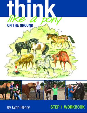 Think Like a Pony on the Ground Step 1 Workbook by Lynn Henry