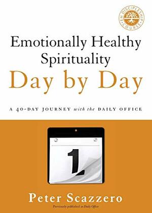 Emotionally Healthy Spirituality Day by Day: A 40-Day Journey with the Daily Office by Peter Scazzero