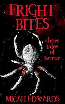 Fright Bites: Short Tales of Terror by Micah B. Edwards